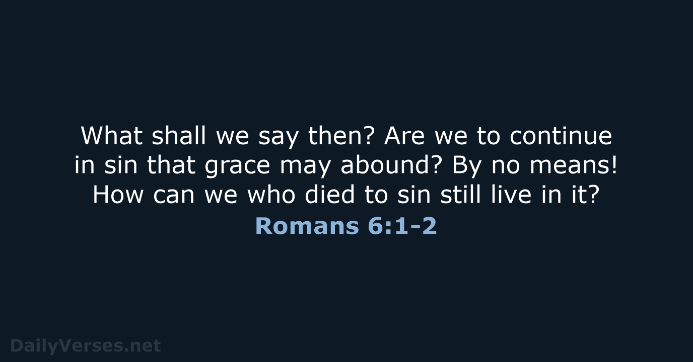 What shall we say then? Are we to continue in sin that… Romans 6:1-2