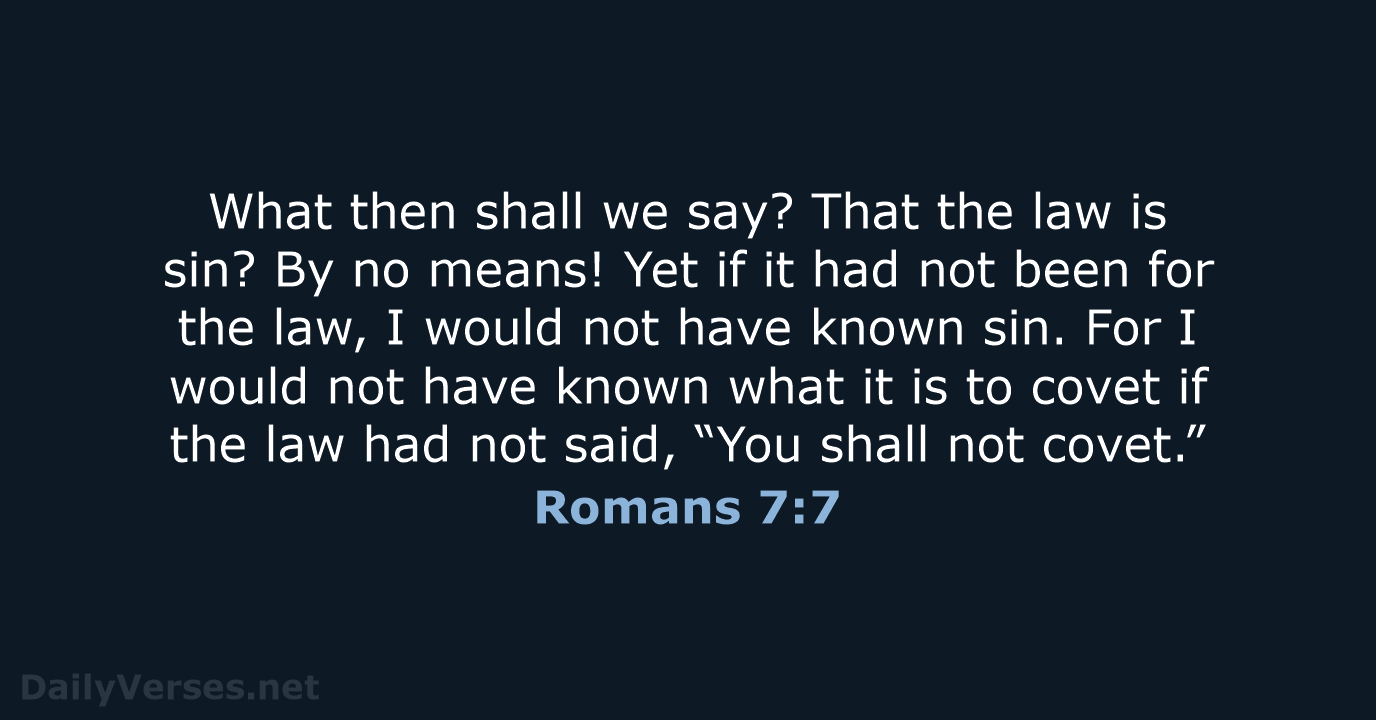 What then shall we say? That the law is sin? By no… Romans 7:7