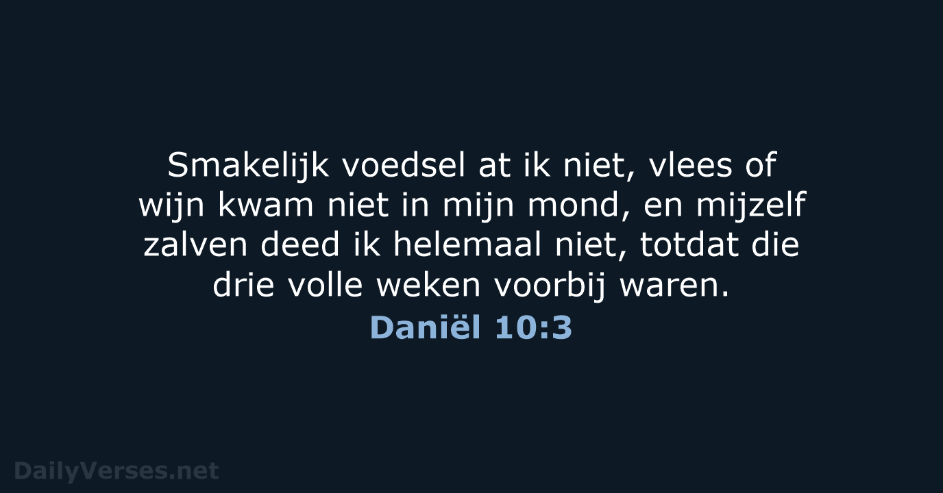 Smakelijk voedsel at ik niet, vlees of wijn kwam niet in mijn… Daniël 10:3