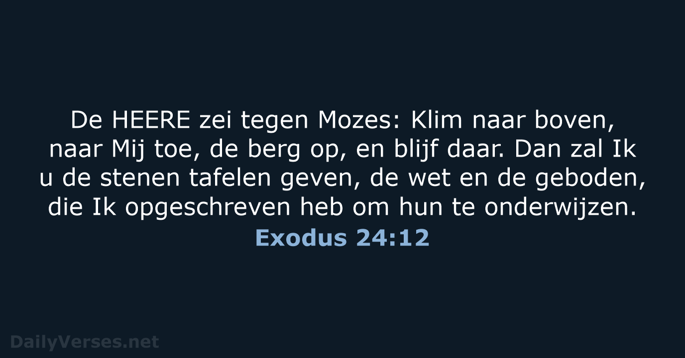 De HEERE zei tegen Mozes: Klim naar boven, naar Mij toe, de… Exodus 24:12