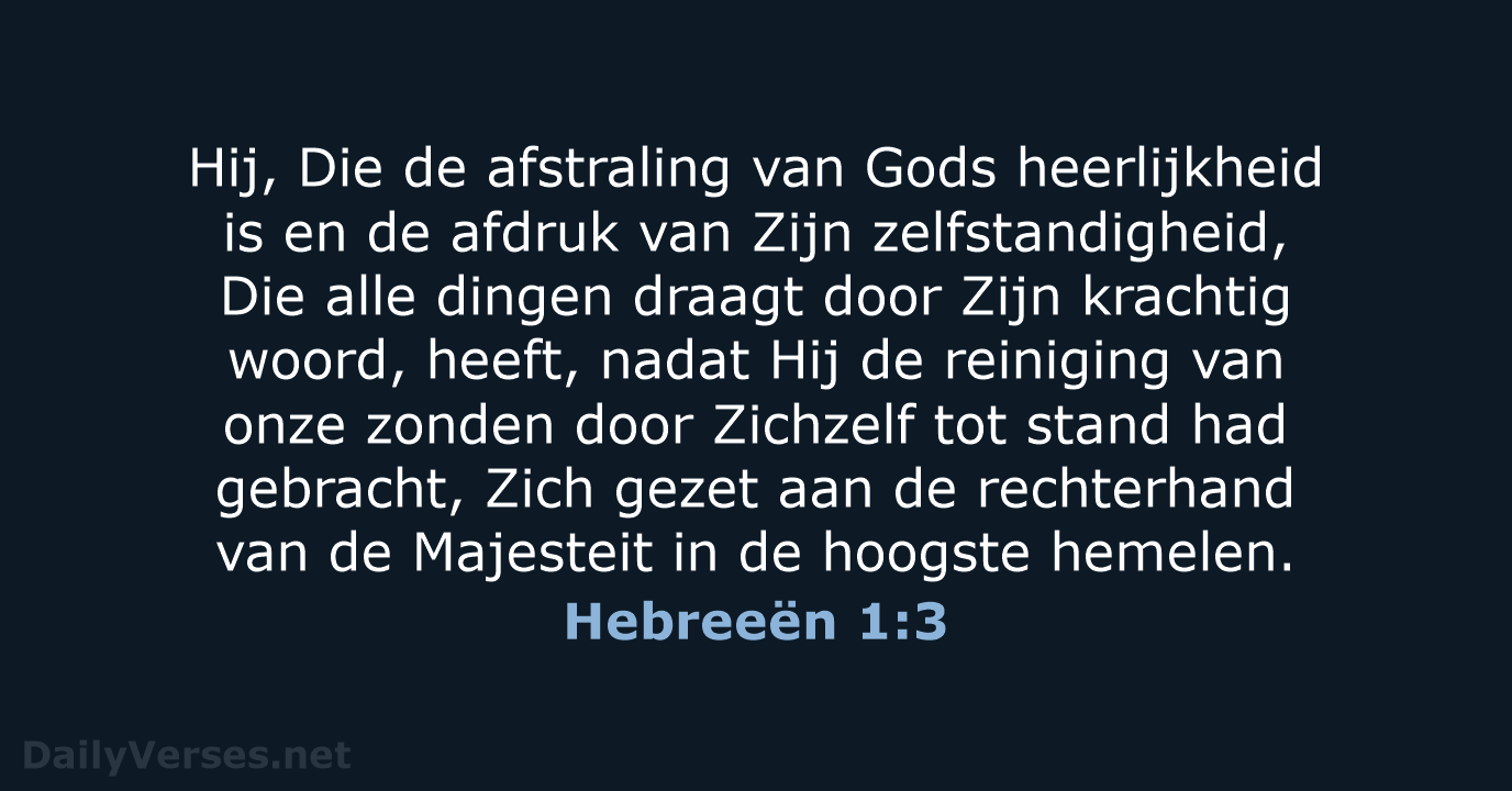 Hij, Die de afstraling van Gods heerlijkheid is en de afdruk van… Hebreeën 1:3