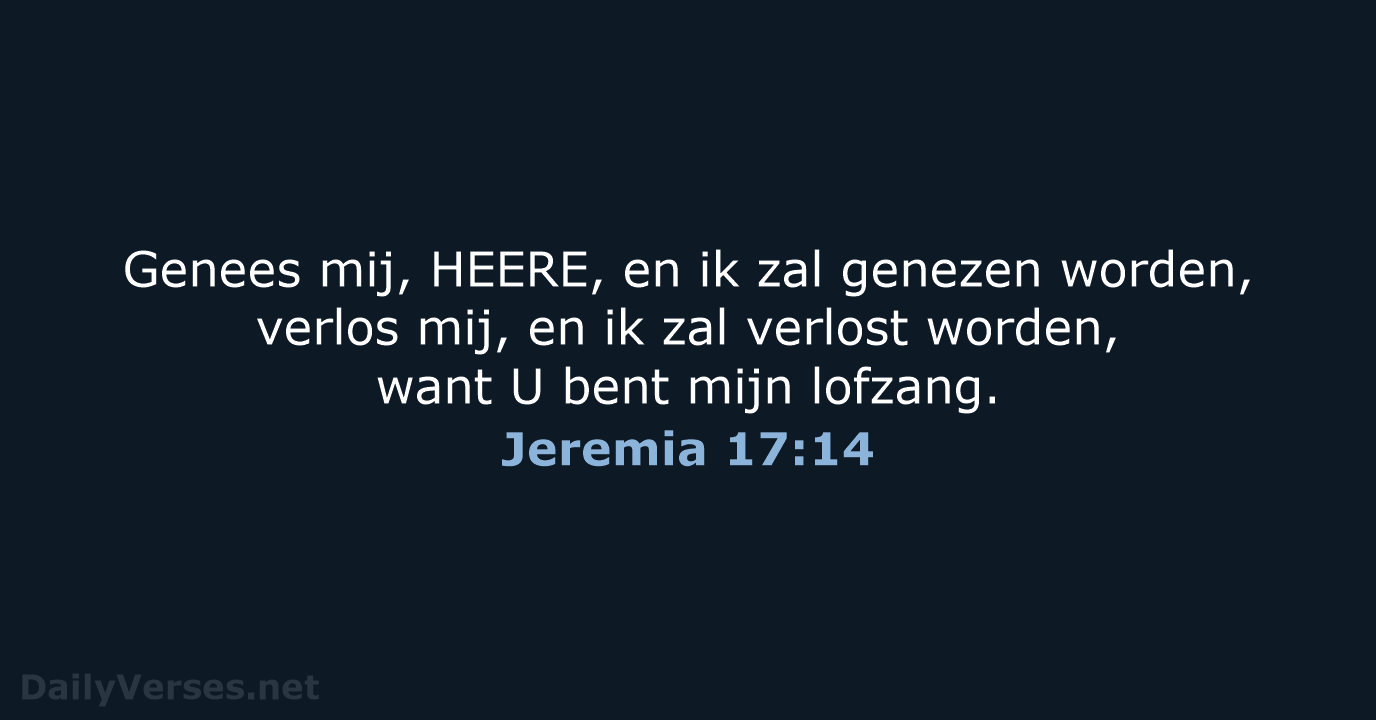 Genees mij, HEERE, en ik zal genezen worden, verlos mij, en ik… Jeremia 17:14