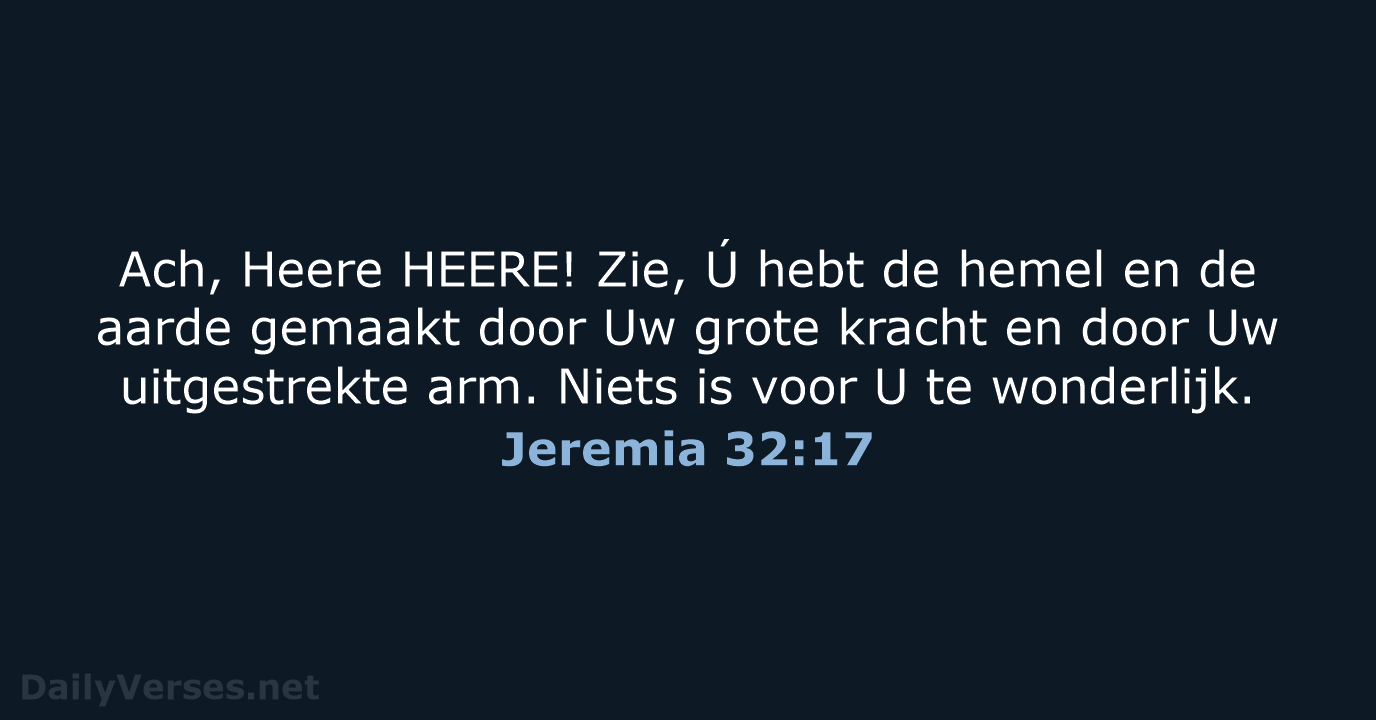 Ach, Heere HEERE! Zie, Ú hebt de hemel en de aarde gemaakt… Jeremia 32:17