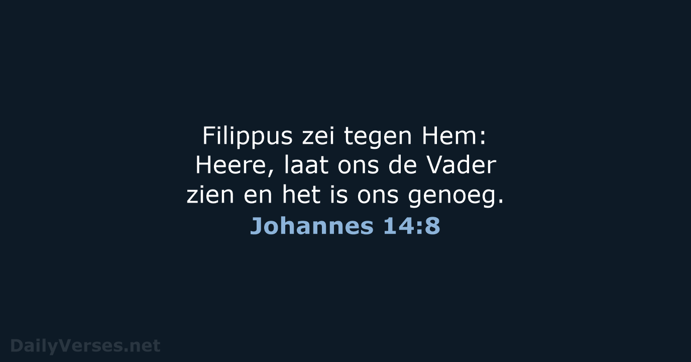 Filippus zei tegen Hem: Heere, laat ons de Vader zien en het… Johannes 14:8