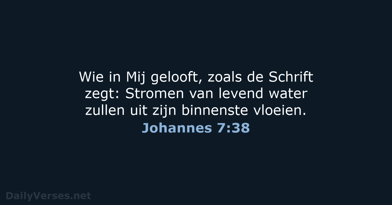 Wie in Mij gelooft, zoals de Schrift zegt: Stromen van levend water… Johannes 7:38