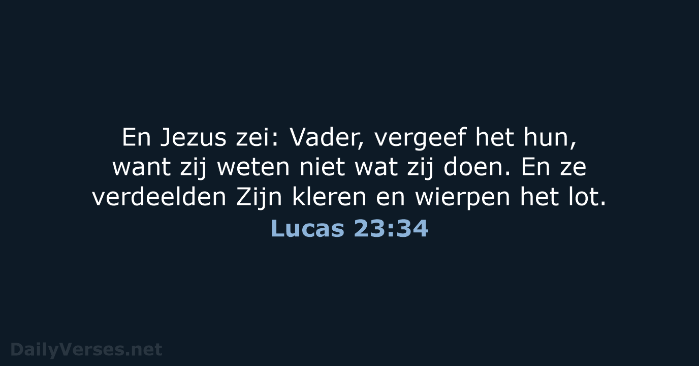 En Jezus zei: Vader, vergeef het hun, want zij weten niet wat… Lucas 23:34