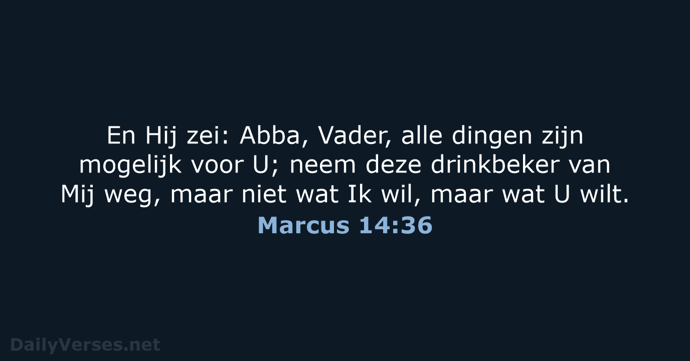 Abba, Vader, alle dingen zijn mogelijk voor U; neem deze drinkbeker van… Marcus 14:36
