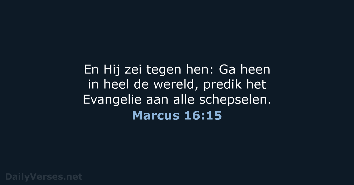 En Hij zei tegen hen: Ga heen in heel de wereld, predik… Marcus 16:15