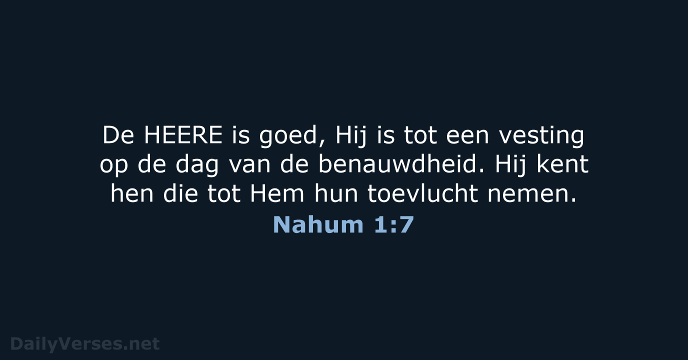 De HEERE is goed, Hij is tot een vesting op de dag… Nahum 1:7