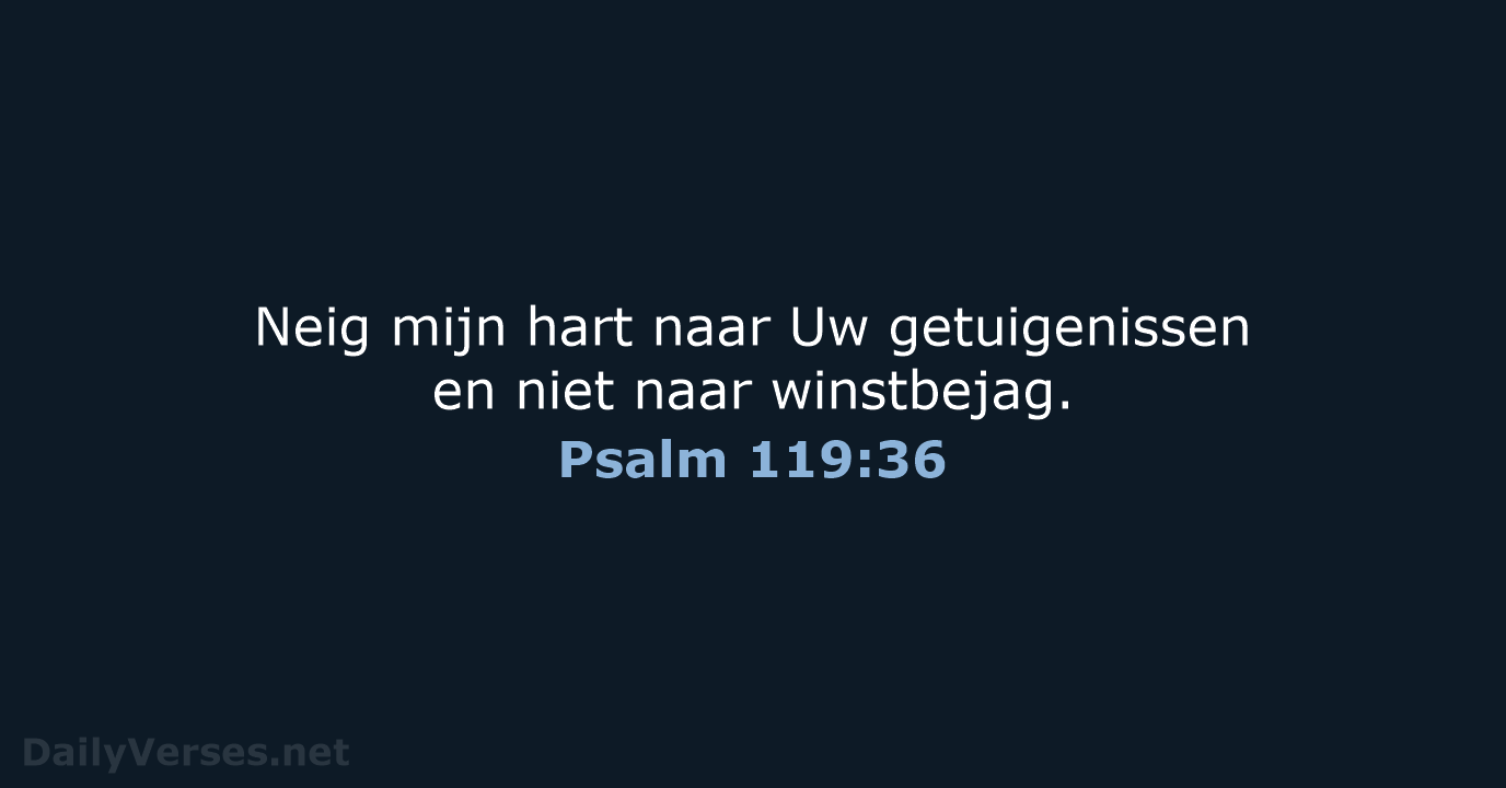 Neig mijn hart naar Uw getuigenissen en niet naar winstbejag. Psalm 119:36