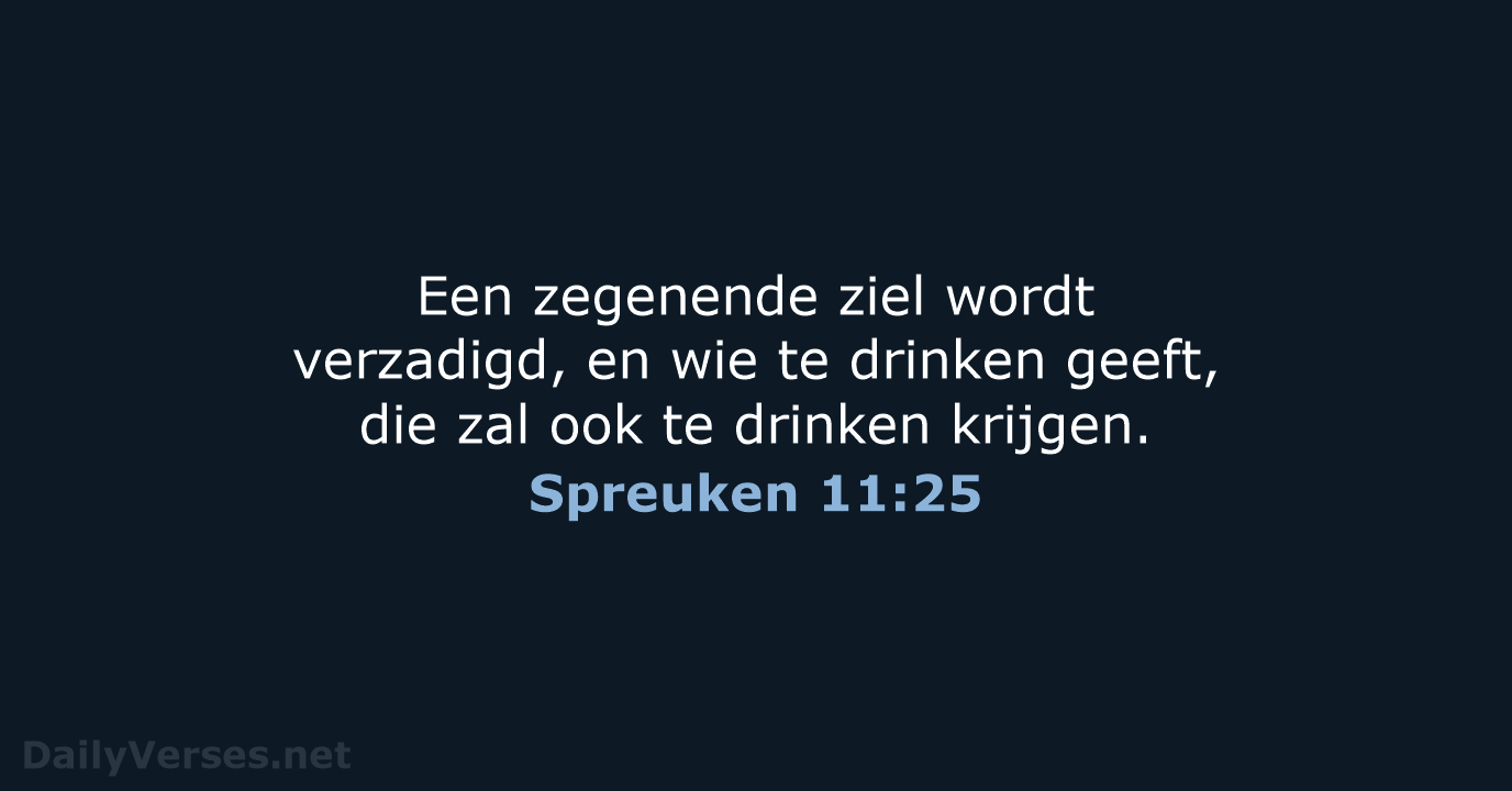 Een zegenende ziel wordt verzadigd, en wie te drinken geeft, die zal… Spreuken 11:25