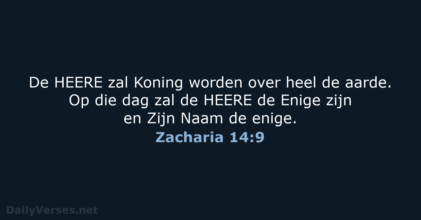 De HEERE zal Koning worden over heel de aarde. Op die dag… Zacharia 14:9