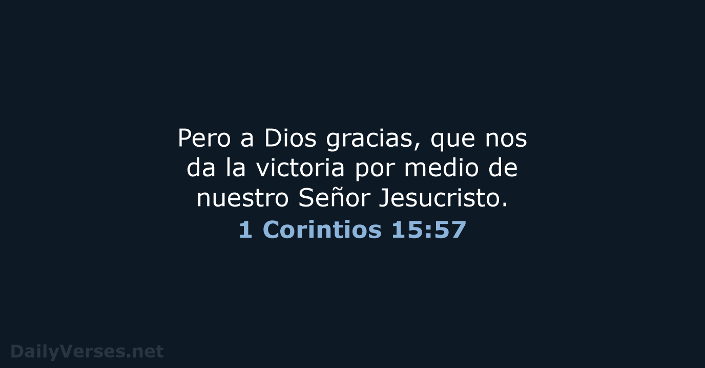 Pero a Dios gracias, que nos da la victoria por medio de… 1 Corintios 15:57