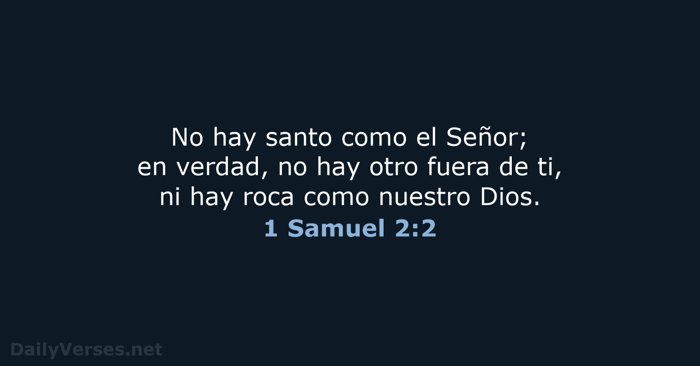 No hay santo como el Señor; en verdad, no hay otro fuera… 1 Samuel 2:2