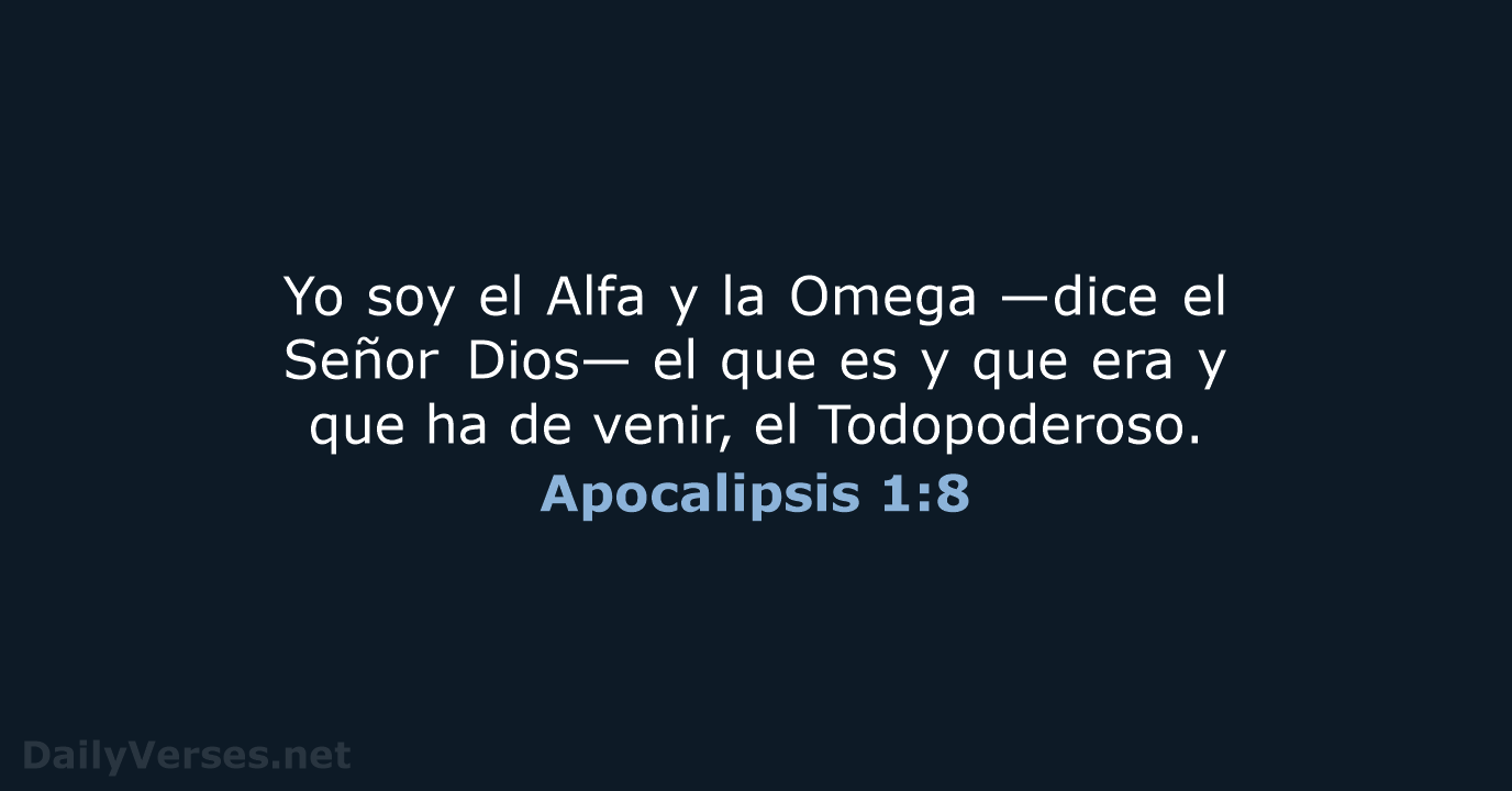 Yo soy el Alfa y la Omega —dice el Señor Dios— el… Apocalipsis 1:8