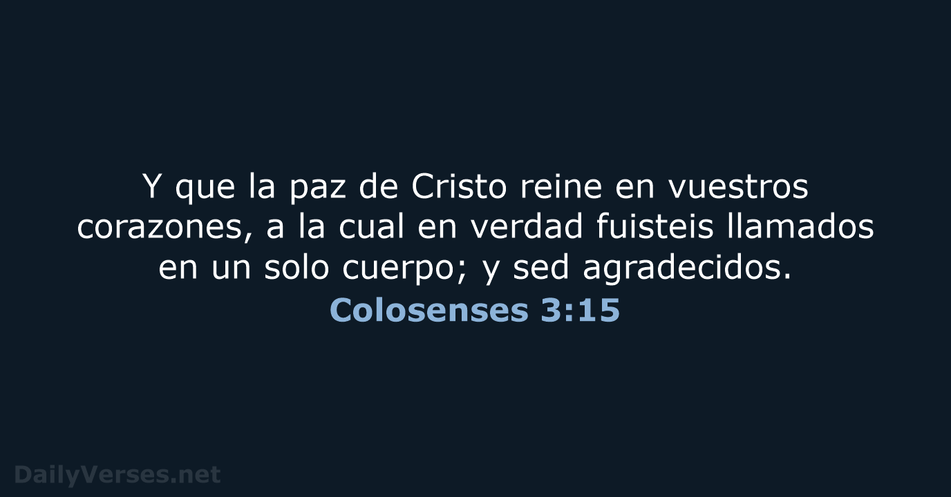 Y que la paz de Cristo reine en vuestros corazones, a la… Colosenses 3:15
