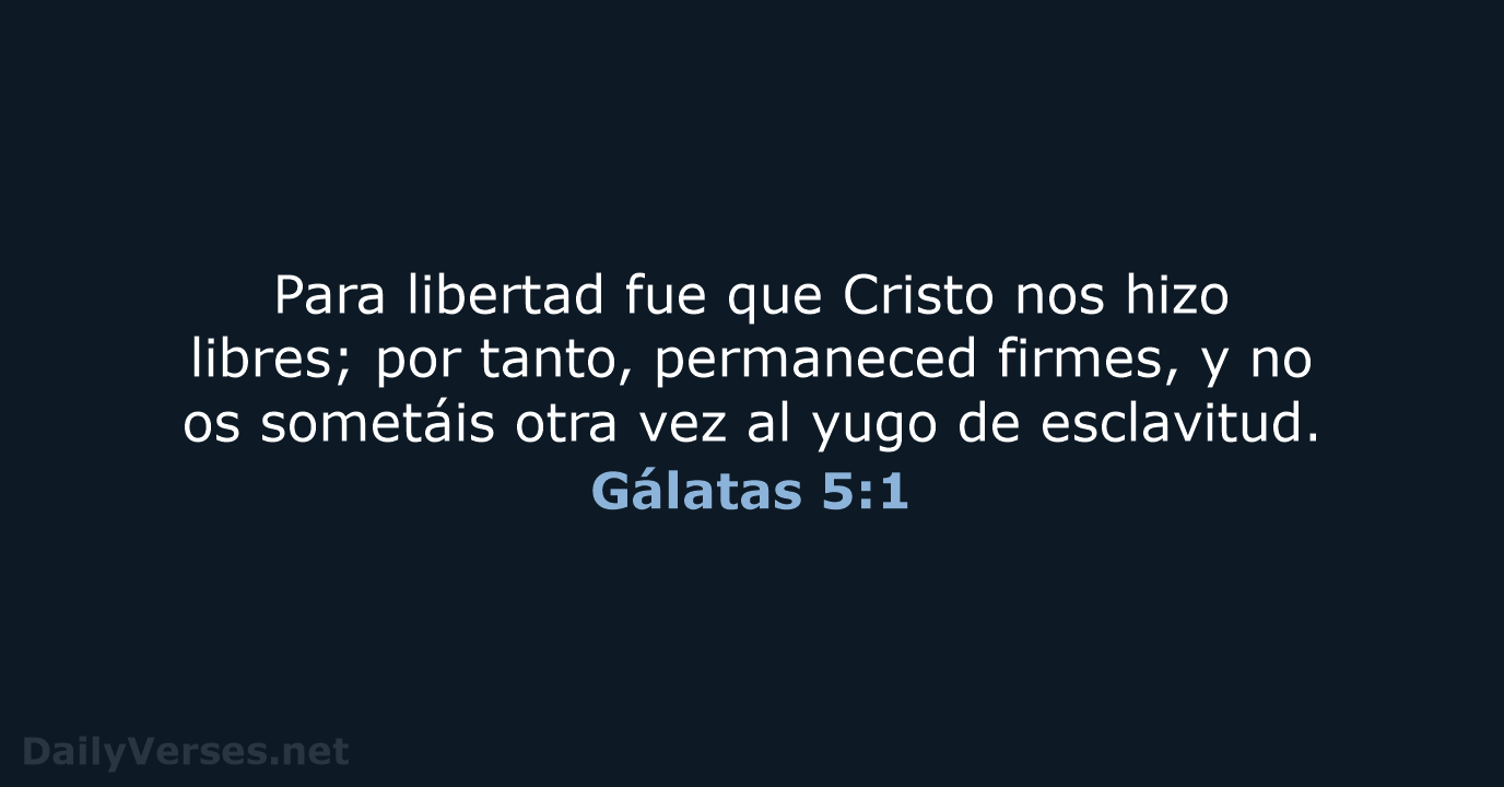 Para libertad fue que Cristo nos hizo libres; por tanto, permaneced firmes… Gálatas 5:1