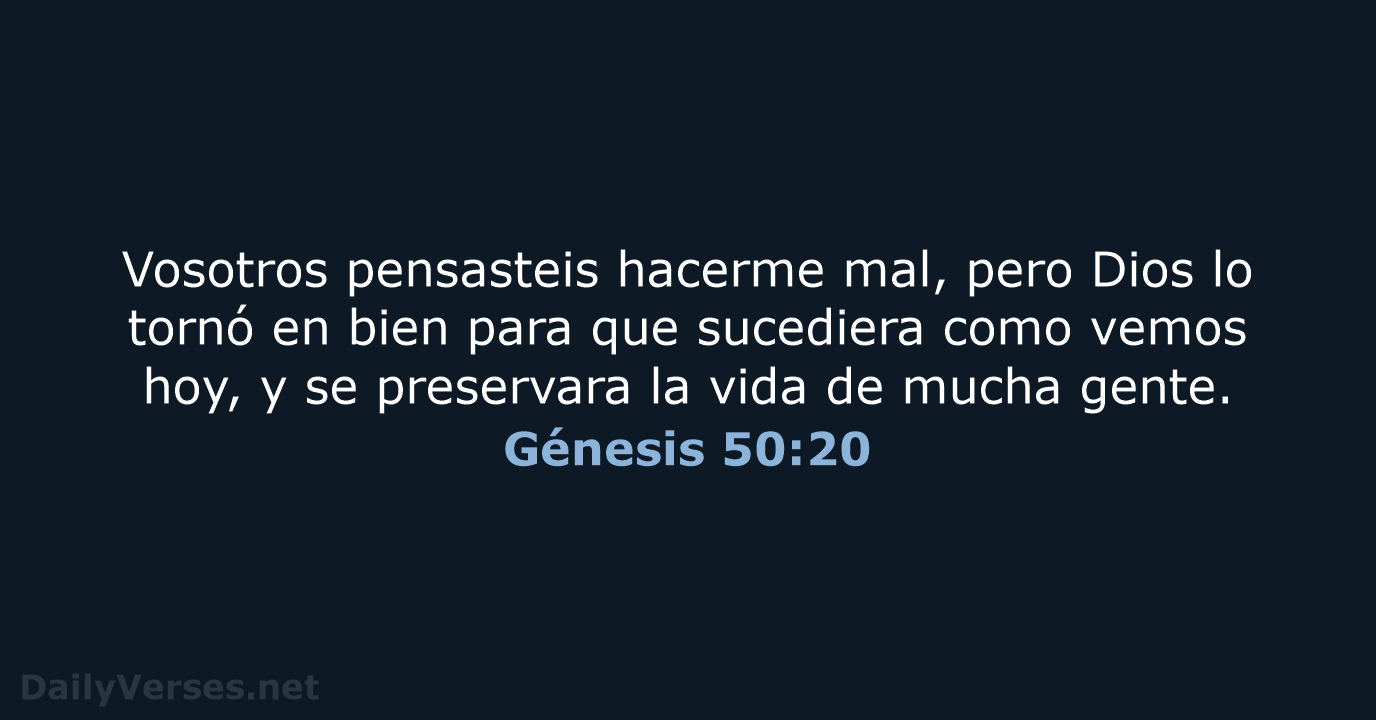 Vosotros pensasteis hacerme mal, pero Dios lo tornó en bien para que… Génesis 50:20