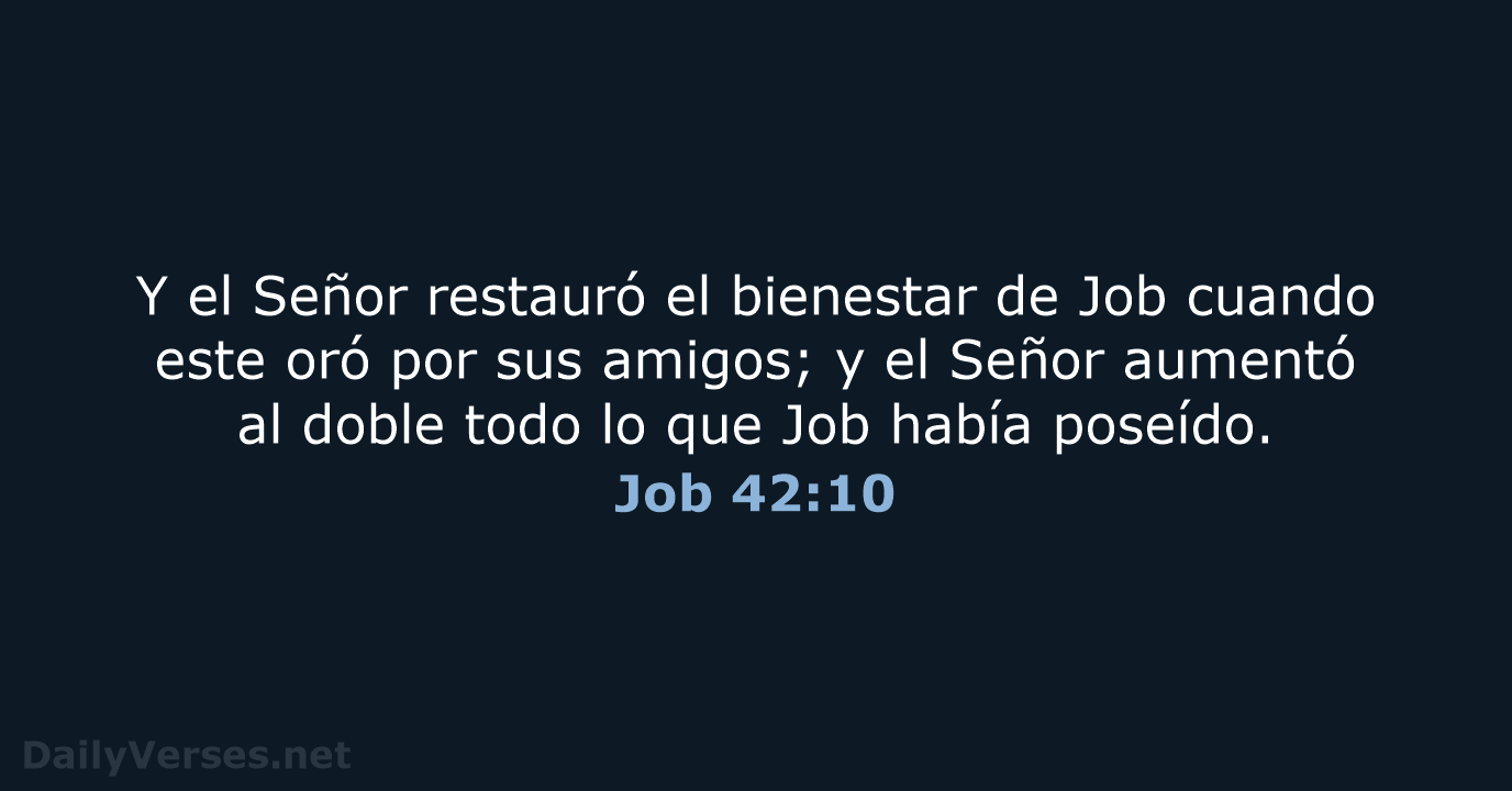 Y el Señor restauró el bienestar de Job cuando este oró por… Job 42:10