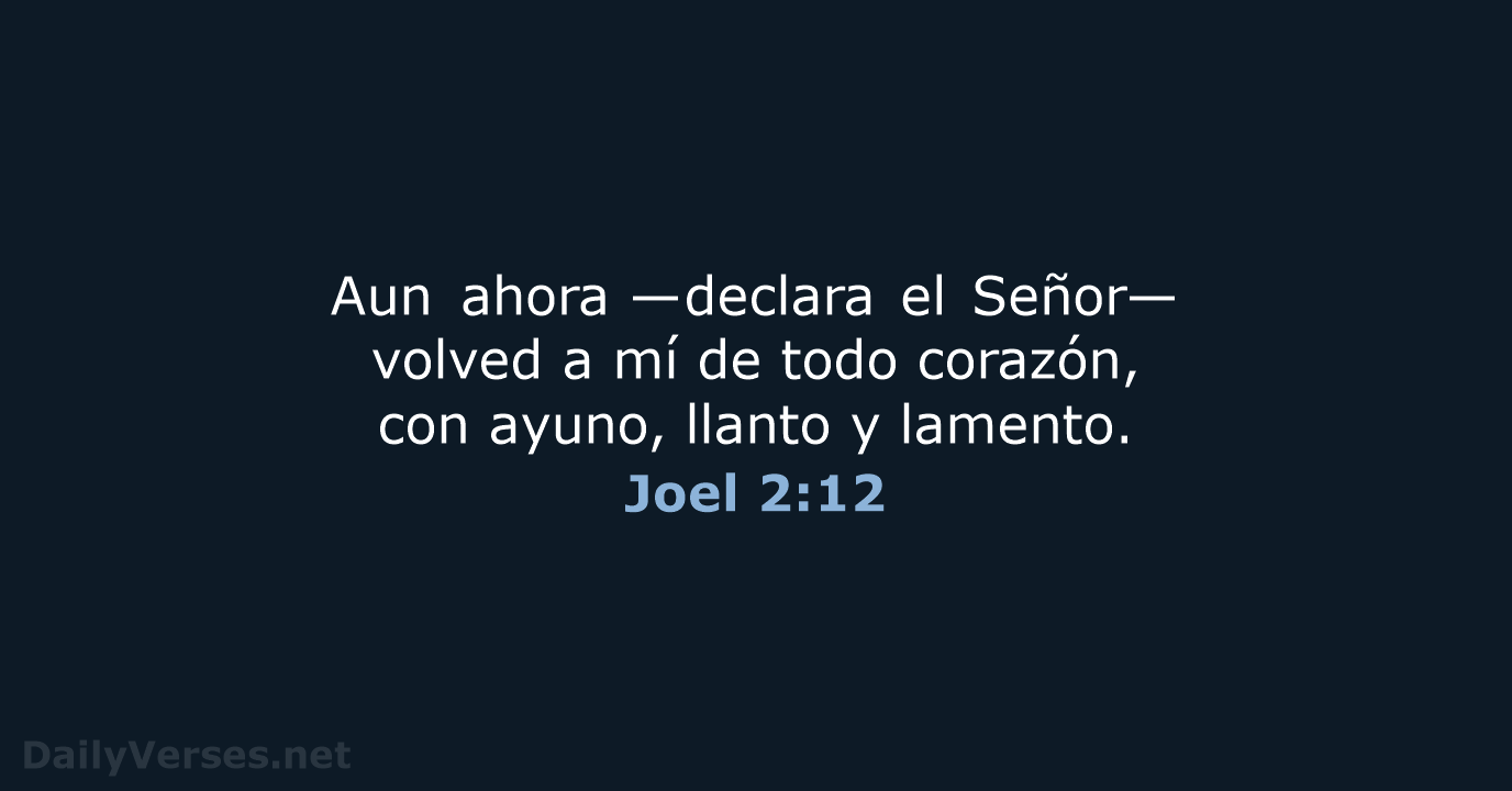 Aun ahora —declara el Señor— volved a mí de todo corazón, con… Joel 2:12