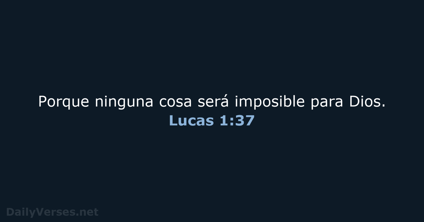 Porque ninguna cosa será imposible para Dios. Lucas 1:37