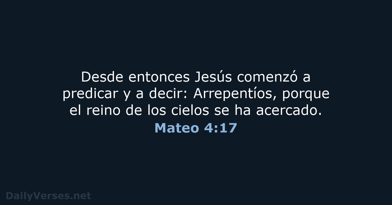 Desde entonces Jesús comenzó a predicar y a decir: Arrepentíos, porque el… Mateo 4:17