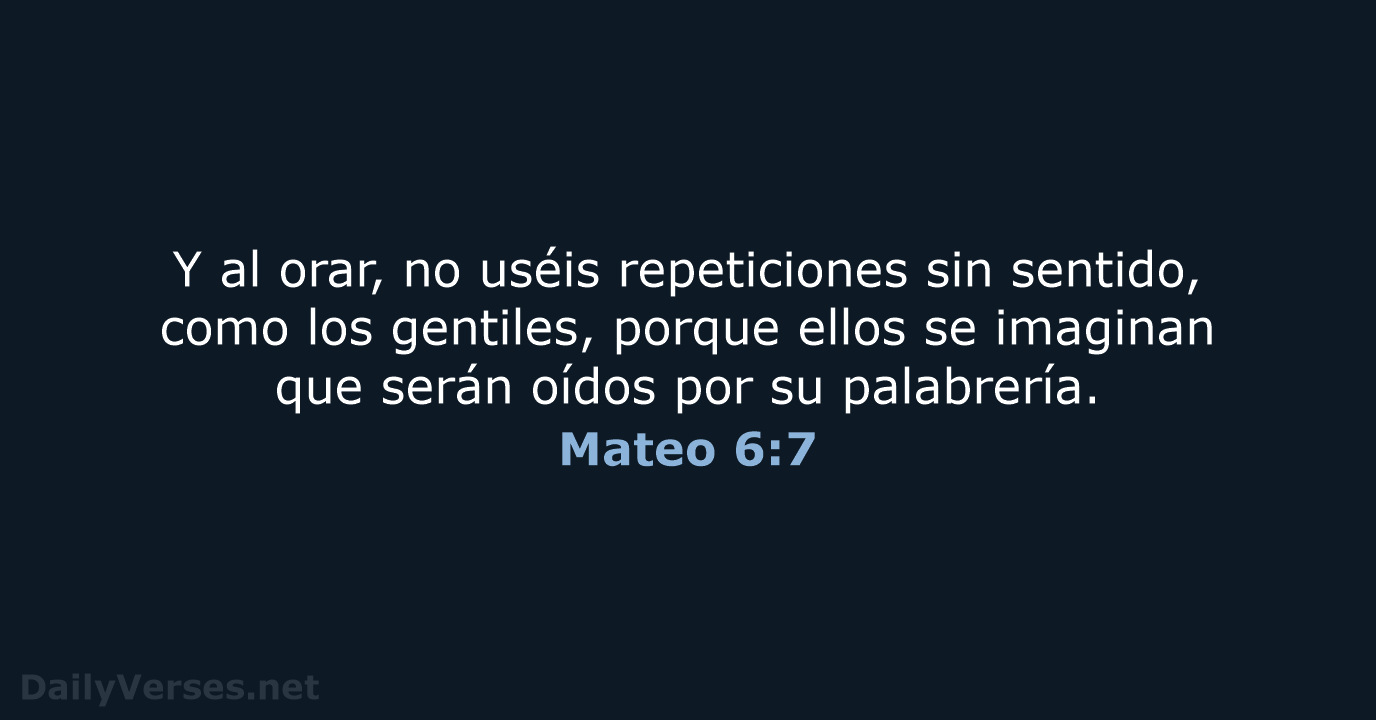 Y al orar, no uséis repeticiones sin sentido, como los gentiles, porque… Mateo 6:7