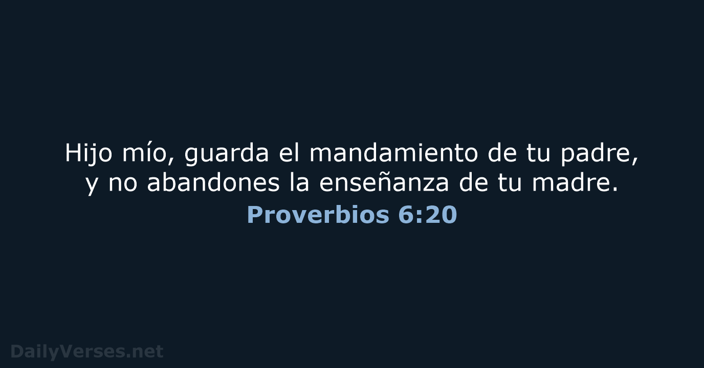 Hijo mío, guarda el mandamiento de tu padre, y no abandones la… Proverbios 6:20