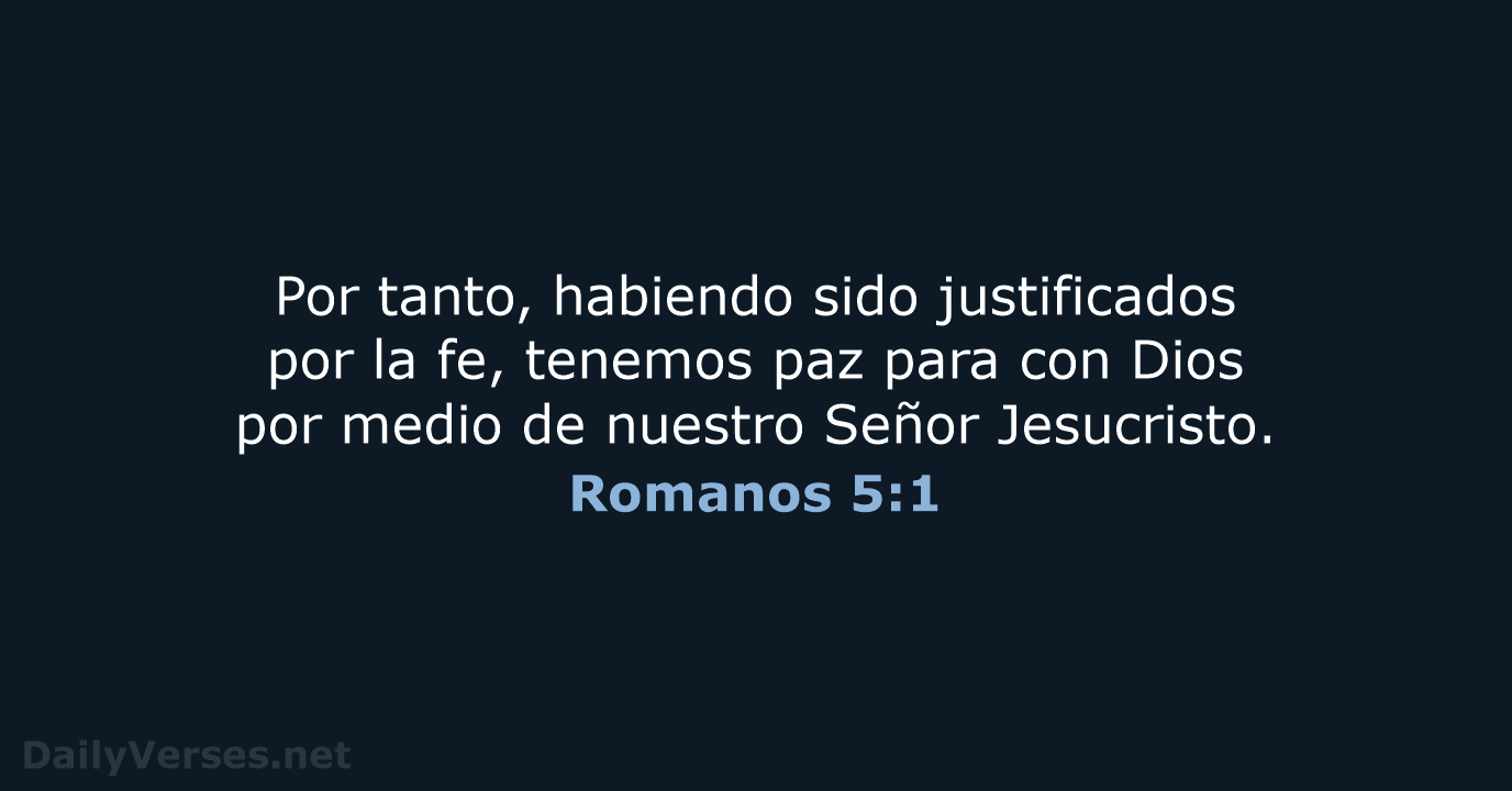 Por tanto, habiendo sido justificados por la fe, tenemos paz para con… Romanos 5:1