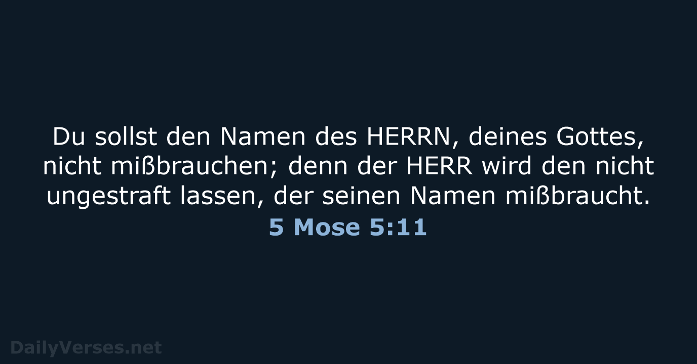 Du sollst den Namen des HERRN, deines Gottes, nicht mißbrauchen; denn der… 5 Mose 5:11