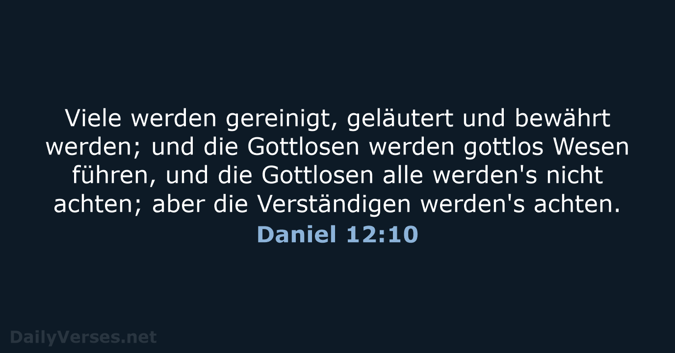 Viele werden gereinigt, geläutert und bewährt werden; und die Gottlosen werden gottlos… Daniel 12:10