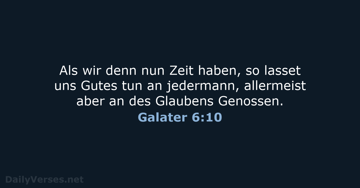 Als wir denn nun Zeit haben, so lasset uns Gutes tun an… Galater 6:10