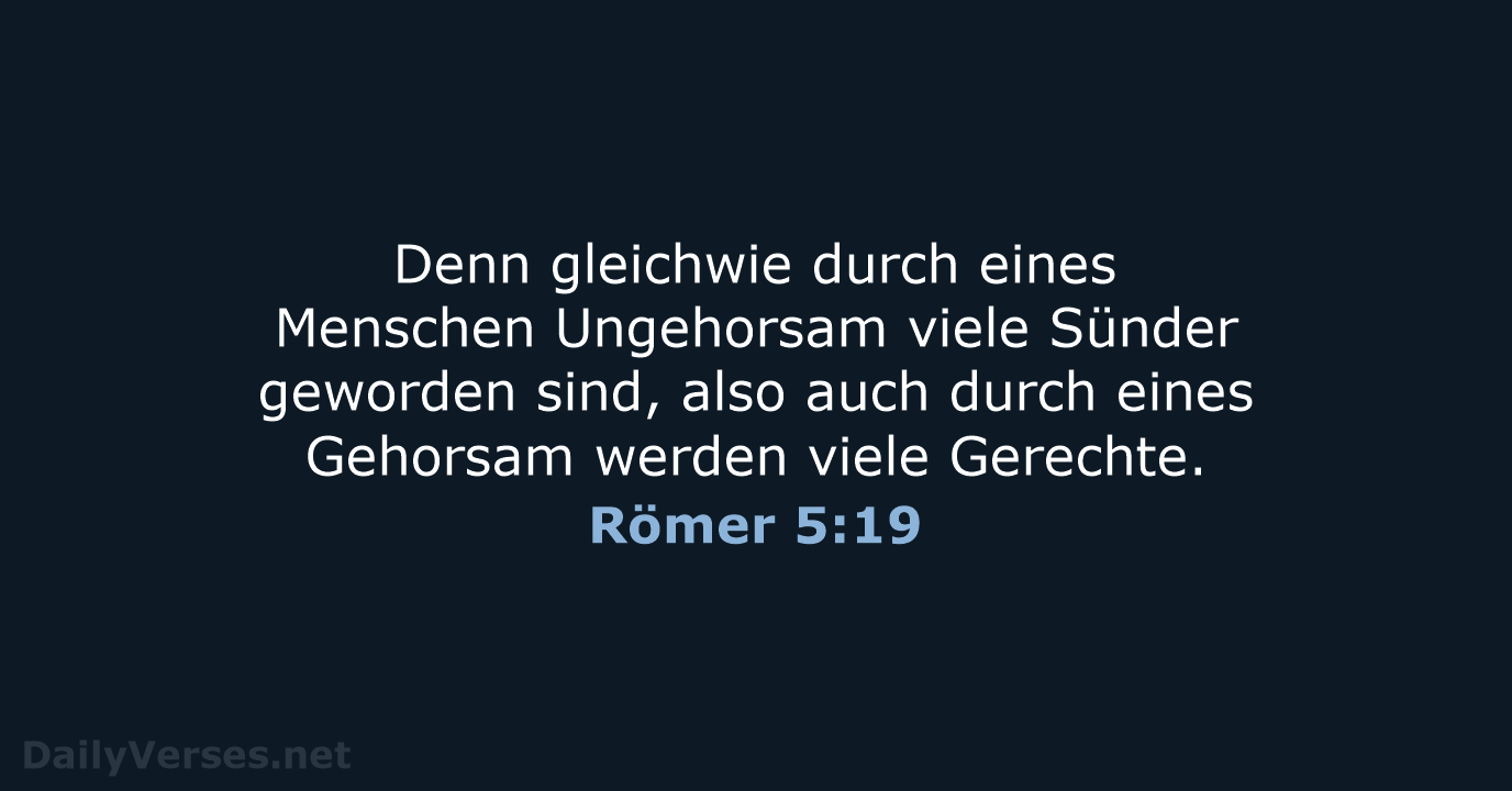 Denn gleichwie durch eines Menschen Ungehorsam viele Sünder geworden sind, also auch… Römer 5:19