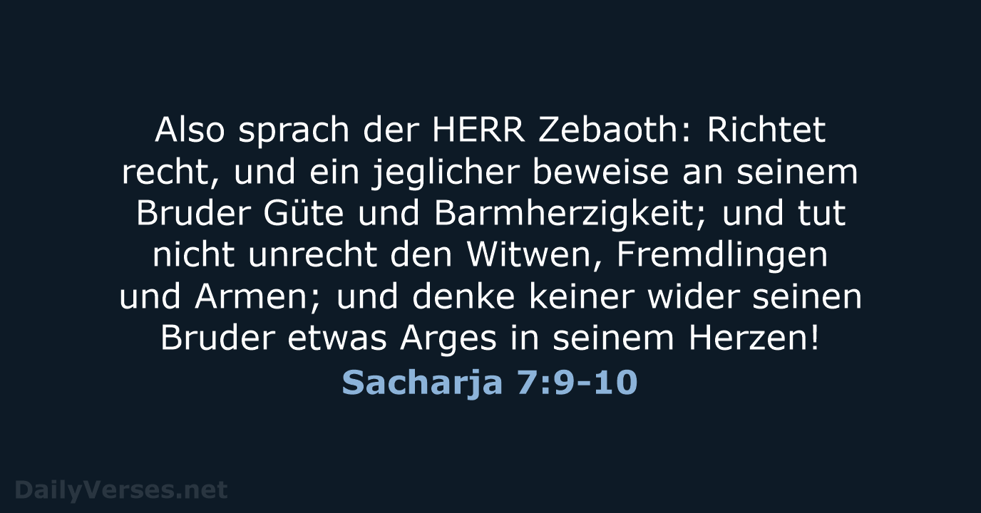 Also sprach der HERR Zebaoth: Richtet recht, und ein jeglicher beweise an… Sacharja 7:9-10