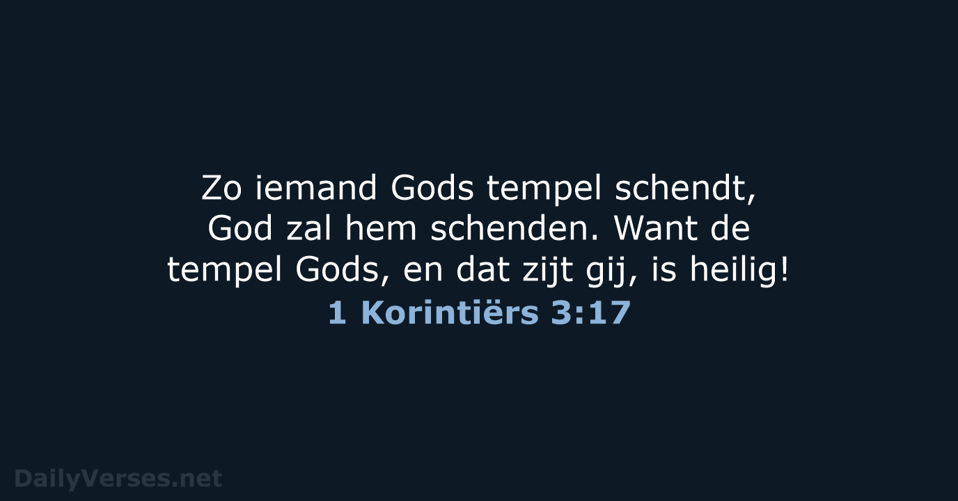 Zo iemand Gods tempel schendt, God zal hem schenden. Want de tempel… 1 Korintiërs 3:17