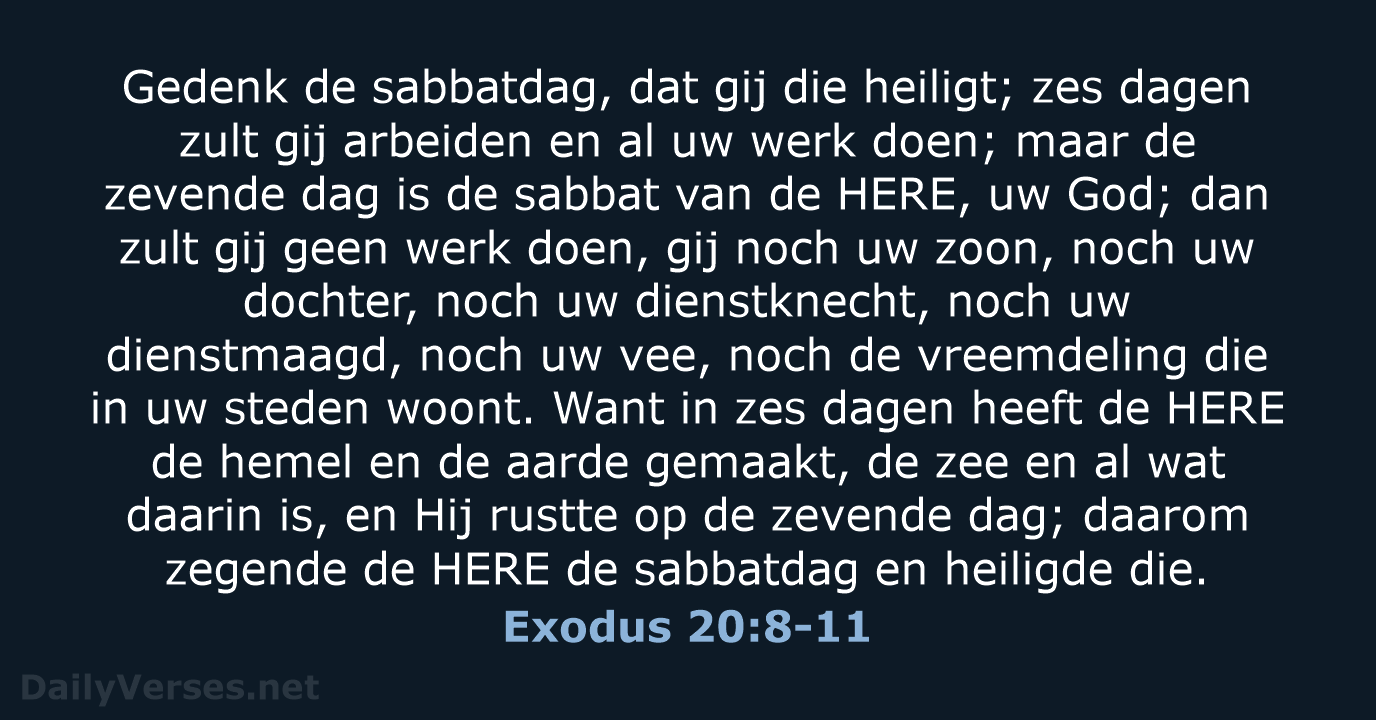Gedenk de sabbatdag, dat gij die heiligt; zes dagen zult gij arbeiden… Exodus 20:8-11