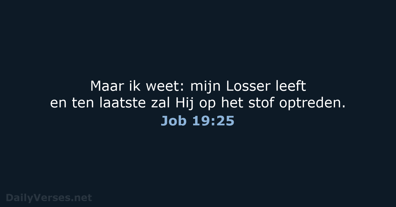 Maar ik weet: mijn Losser leeft en ten laatste zal Hij op… Job 19:25