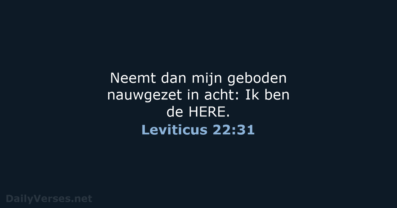 Neemt dan mijn geboden nauwgezet in acht: Ik ben de HERE. Leviticus 22:31