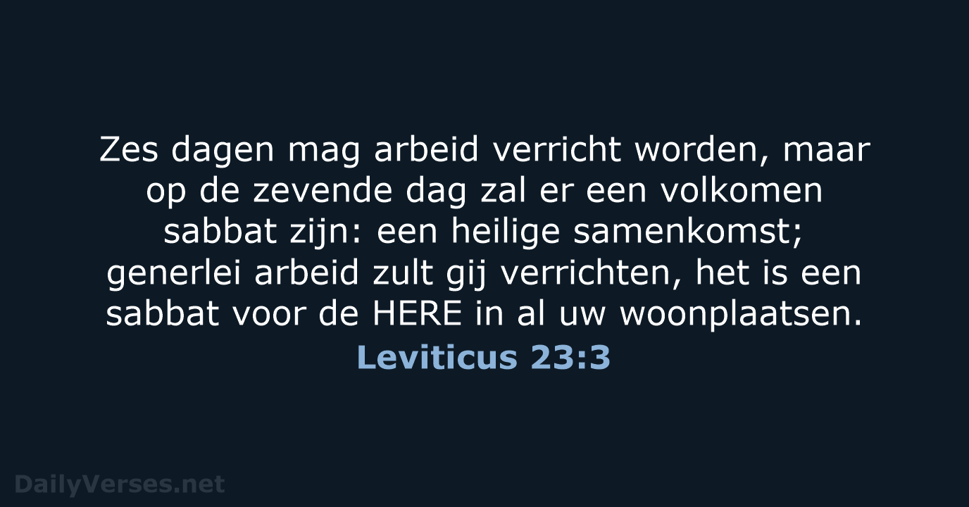 Zes dagen mag arbeid verricht worden, maar op de zevende dag zal… Leviticus 23:3