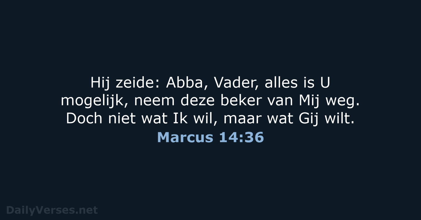 Abba, Vader, alles is U mogelijk, neem deze beker van Mij weg… Marcus 14:36