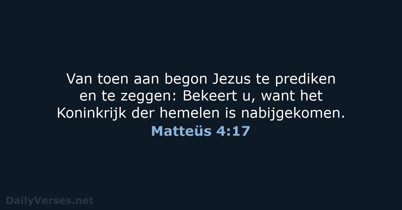 Van toen aan begon Jezus te prediken en te zeggen: Bekeert u… Matteüs 4:17
