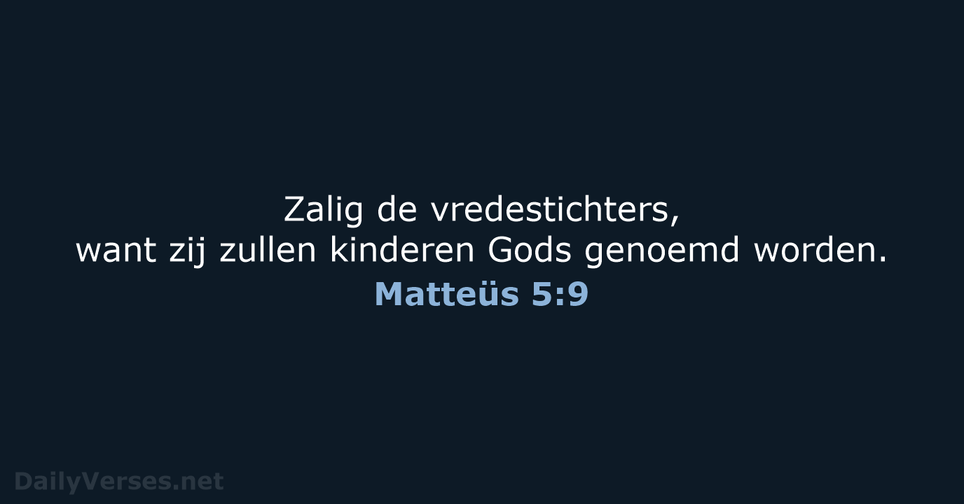 Zalig de vredestichters, want zij zullen kinderen Gods genoemd worden. Matteüs 5:9