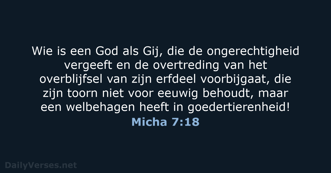 Wie is een God als Gij, die de ongerechtigheid vergeeft en de… Micha 7:18