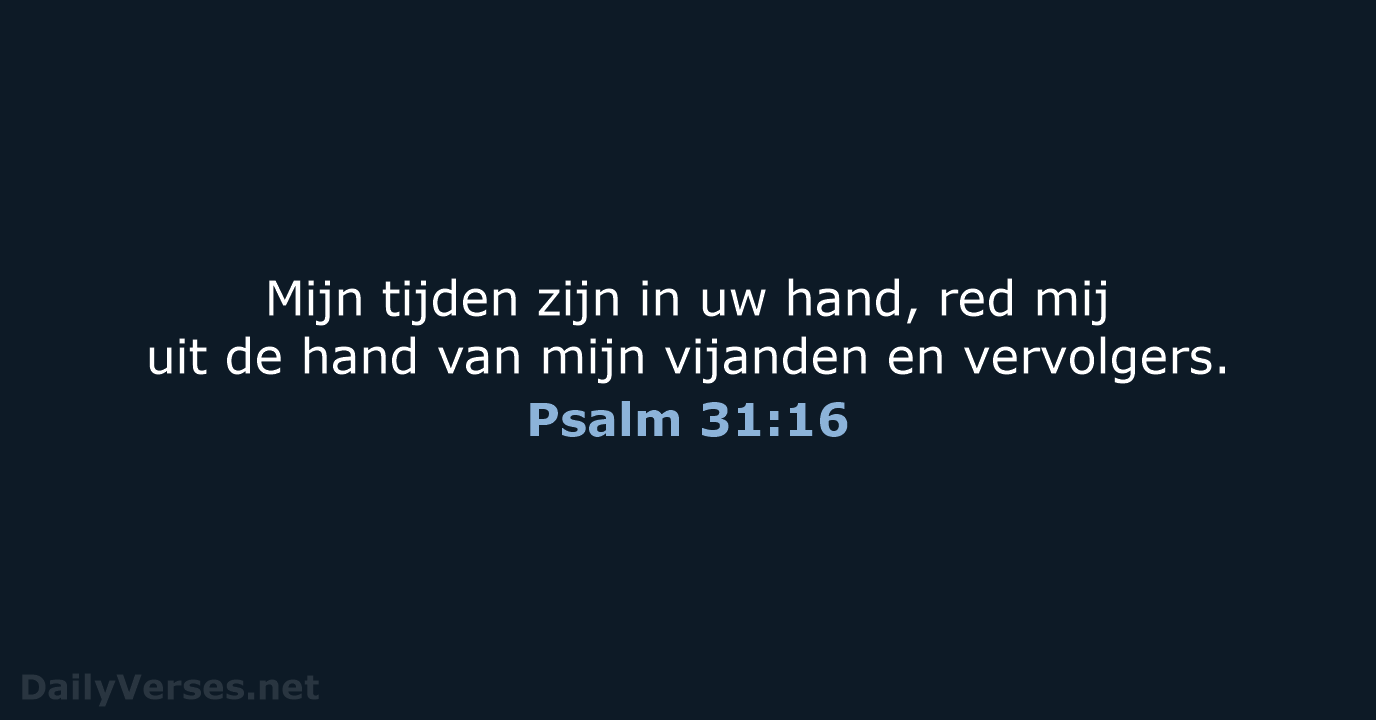 Mijn tijden zijn in uw hand, red mij uit de hand van… Psalm 31:16