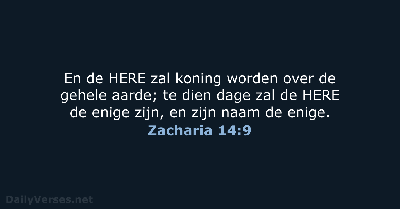 En de HERE zal koning worden over de gehele aarde; te dien… Zacharia 14:9
