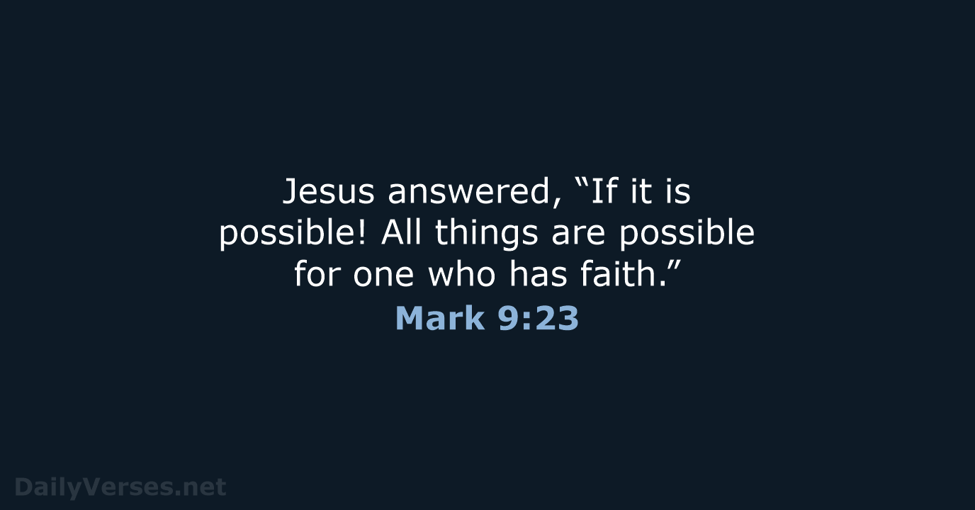 Jesus answered, “If it is possible! All things are possible for one… Mark 9:23