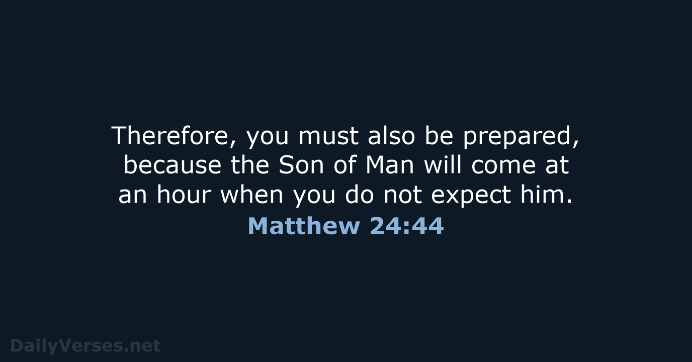 Therefore, you must also be prepared, because the Son of Man will… Matthew 24:44