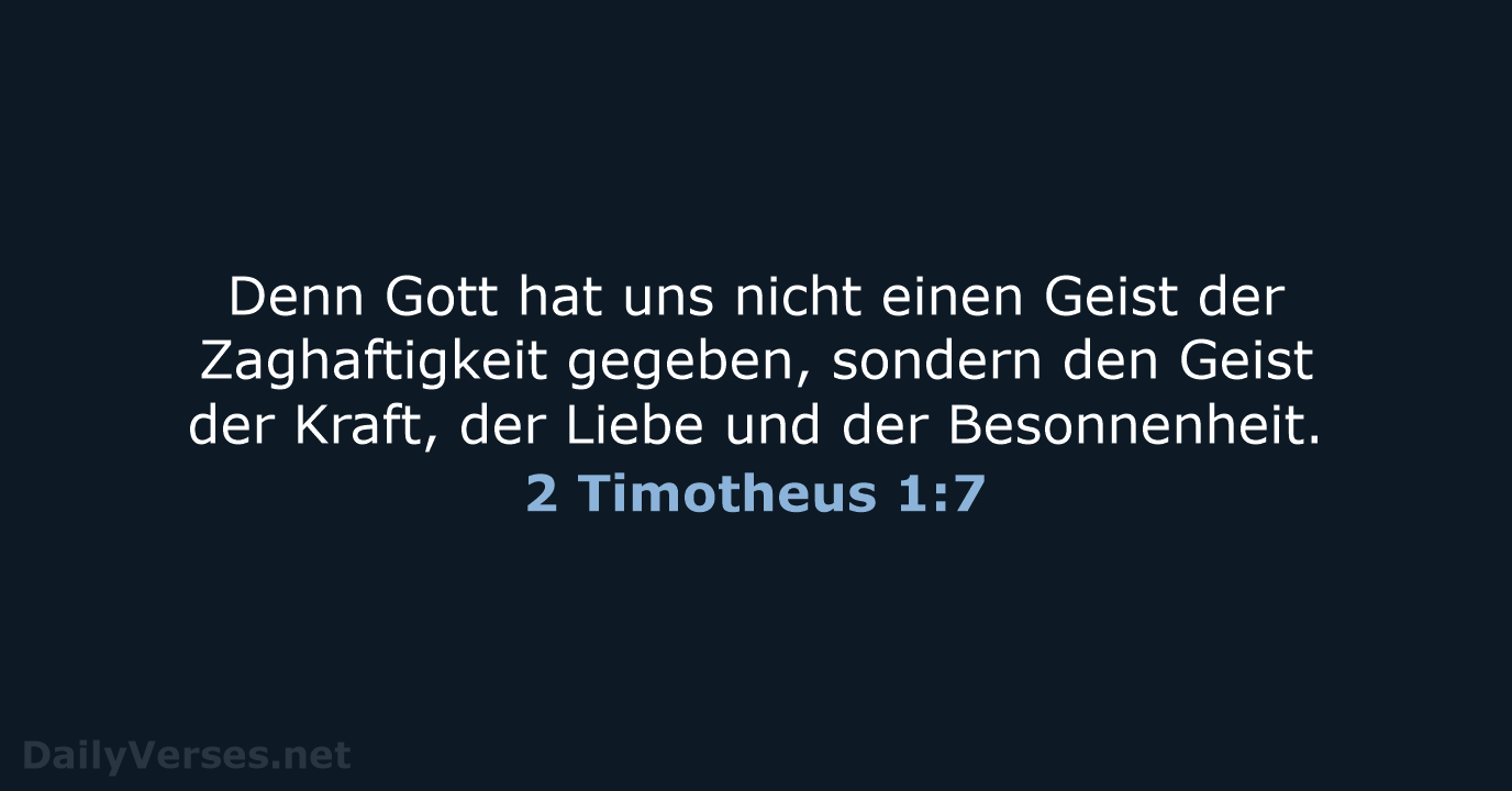 Denn Gott hat uns nicht einen Geist der Zaghaftigkeit gegeben, sondern den… 2 Timotheus 1:7