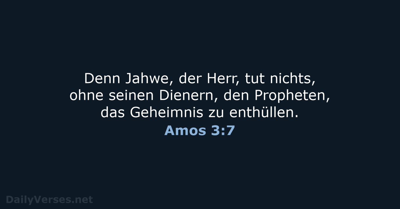 Denn Jahwe, der Herr, tut nichts, ohne seinen Dienern, den Propheten, das… Amos 3:7