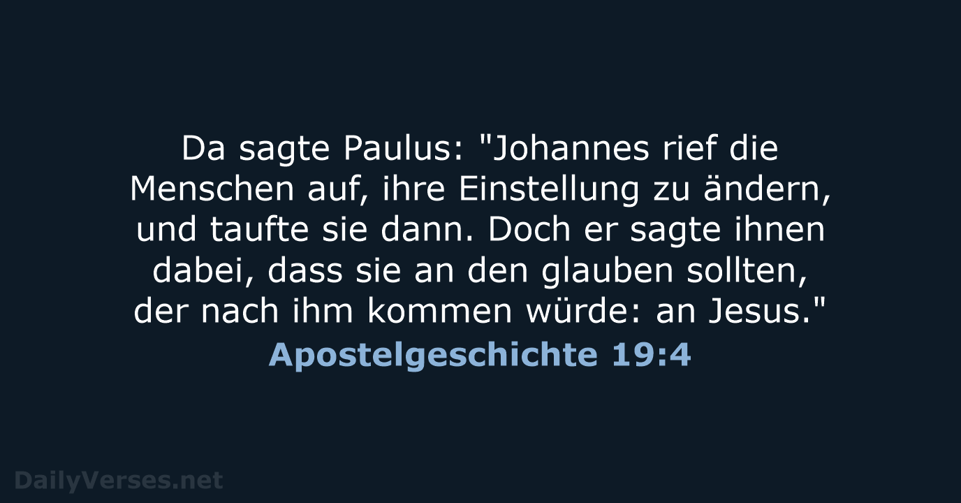 Da sagte Paulus: "Johannes rief die Menschen auf, ihre Einstellung zu ändern… Apostelgeschichte 19:4